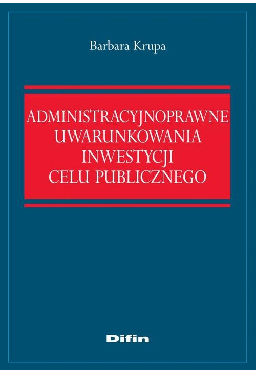 Administracyjnoprawne uwarunkowania inwestycji celu publicznego