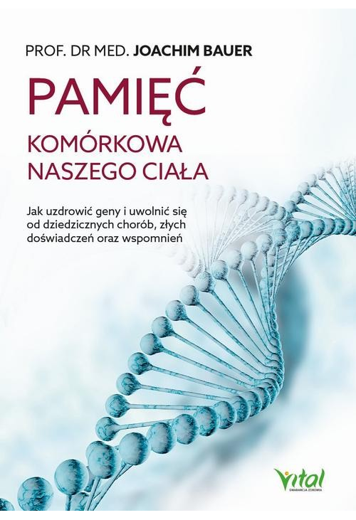 Pamięć komórkowa naszego ciała. Jak uzdrowić geny i uwolnić się od dziedzicznych chorób, złych doświadczeń oraz wspomnień...