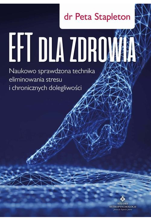 EFT dla zdrowia. Sprawdzona naukowo technika eliminowania stresu i chronicznych dolegliwości