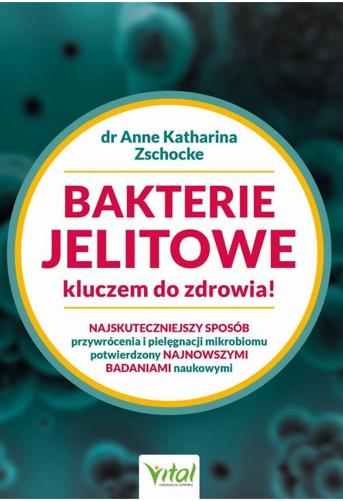 Bakterie jelitowe kluczem do zdrowia. Najskuteczniejszy sposób przywrócenia i pielęgnacji mikrobiomu potwierdzony najnowszym...