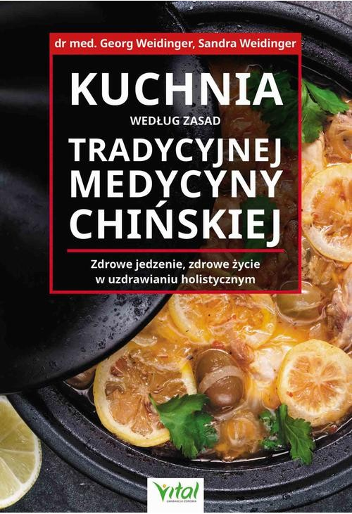 Kuchnia według zasad Tradycyjnej Medycyny Chińskiej. Zdrowe jedzenie, zdrowe życie w uzdrawianiu holistycznym