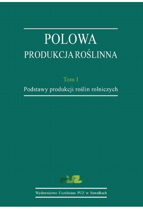 Polowa produkcja roślinna. T. 1. Podstawy produkcji roślin rolniczych