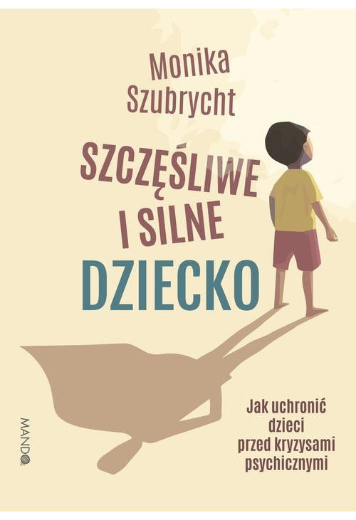 Szczęśliwe i silne dziecko. Jak uchronić dzieci przed kryzysami psychicznymi