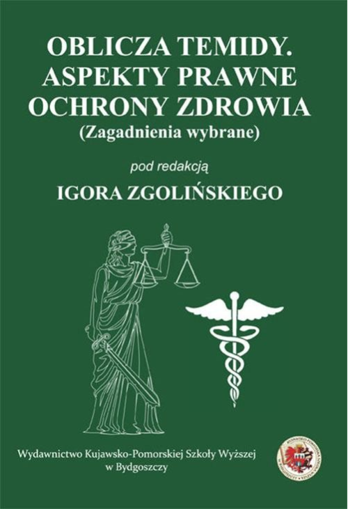 Oblicza Temidy. Aspekty prawne ochrony zdrowia (zagadnienia wybrane)