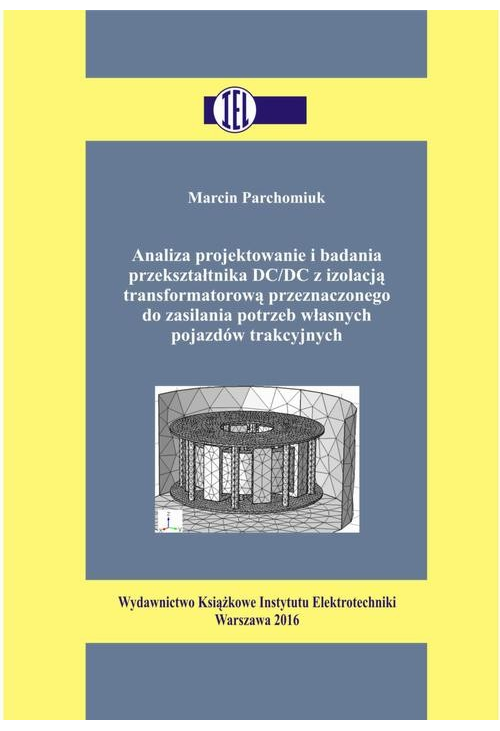 Analiza projektowanie i badania przekształtnika DC/DC z izolacją transformatorową przeznaczonego do zasilania potrzeb własny...