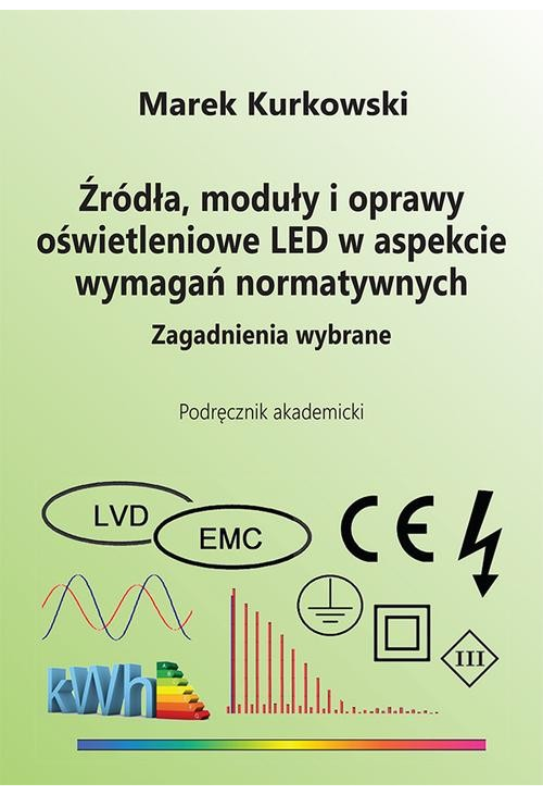 Źródła, moduły i oprawy oświetleniowe LED w aspekcie wymagań normatywnych. Zagadnienia wybrane