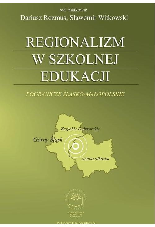 Regionalizm w szkolnej edukacji. Pogranicze śląsko-małopolskie (Górny Śląsk, Zagłębie Dąbrowskie, ziemia olkuska)