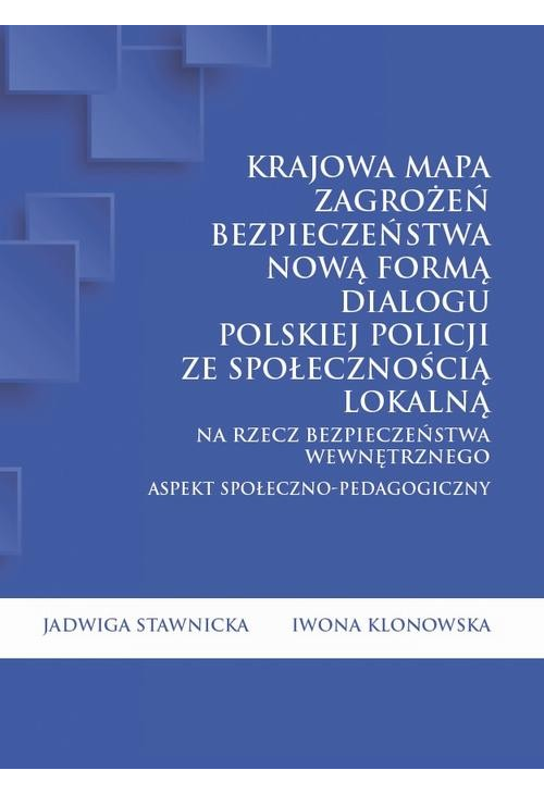 Krajowa Mapa Zagrożeń Bezpieczeństwa nową formą dialogu polskiej Policji ze społecznością lokalną na rzecz bezpieczeństwa we...