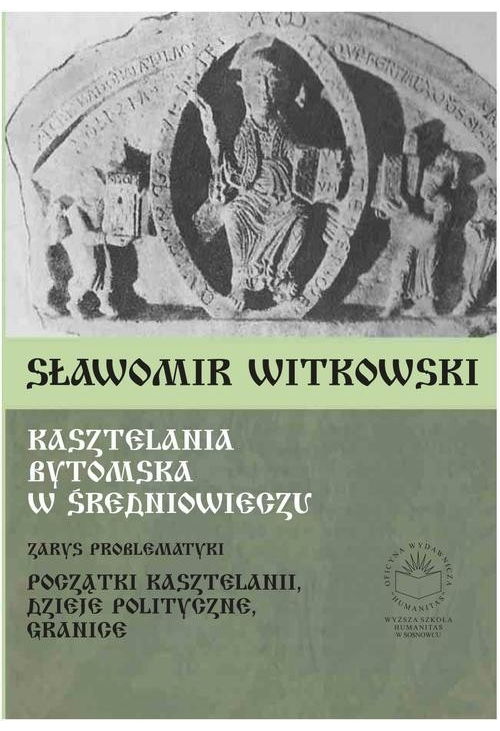 Kasztelania bytomska w średniowieczu. Zarys problematyki (początki kasztelanii, dzieje polityczne, granice)