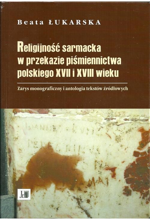 Religijność sarmacka w przekazie pismiennictwa polskiego XVII i XVIII wieku