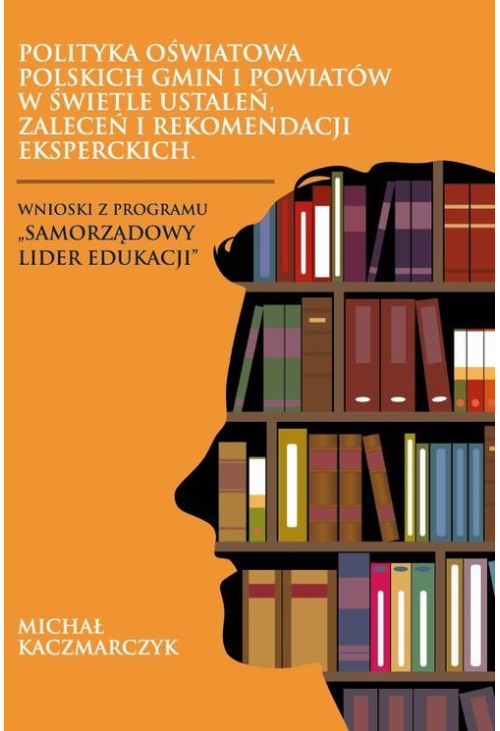 Polityka oświatowa polskich gmin i powiatów w świetle ustaleń, zaleceń i rekomendacji eksperckich. Wnioski z programu „Samor...