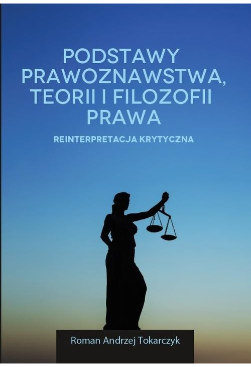 Podstawy prawoznawstwa, teorii i filozofii prawa. Reinterpretacja krytyczna