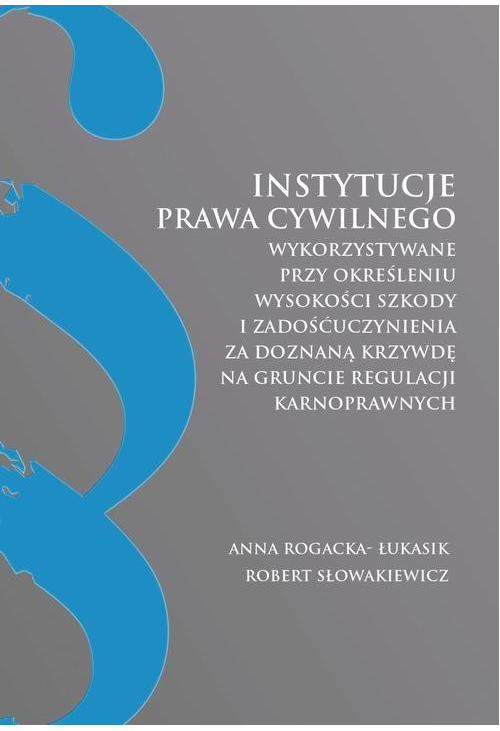 Instytucje prawa cywilnego wykorzystywane przy określeniu wysokości szkody i zadośćuczynienia za doznaną krzywdę na gruncie ...