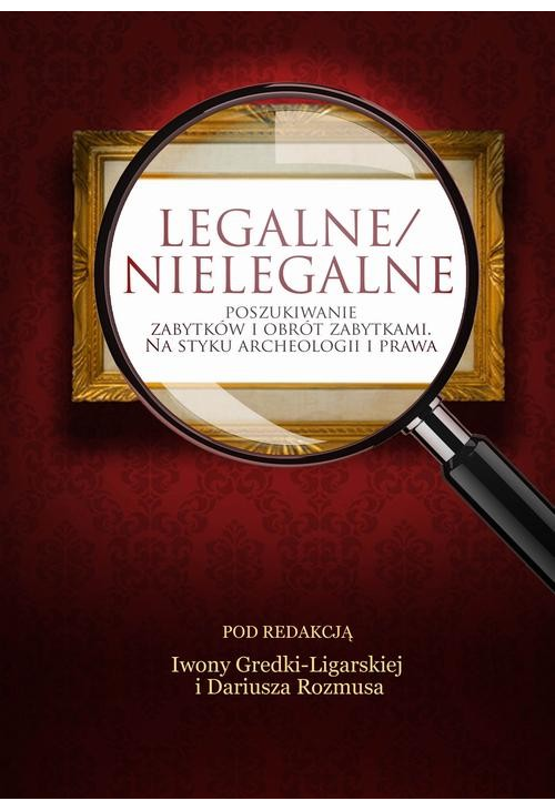 Legalne/nielegalne poszukiwanie zabytków i obrót zabytkami. Na styku archeologii i prawa