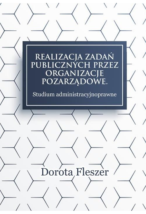 Realizacja zadań publicznych przez organizacje pozarzadowe. Studium administracyjnoprawne