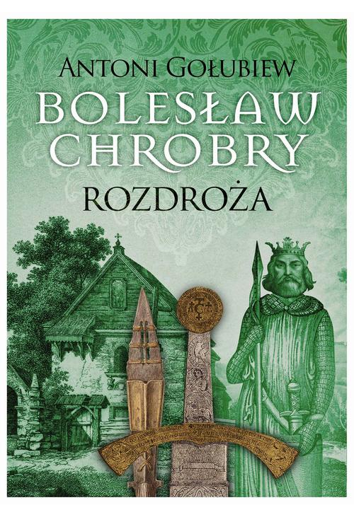 Bolesław Chrobry. Rozdroża t.1