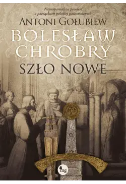 Bolesław Chrobry. Szło nowe