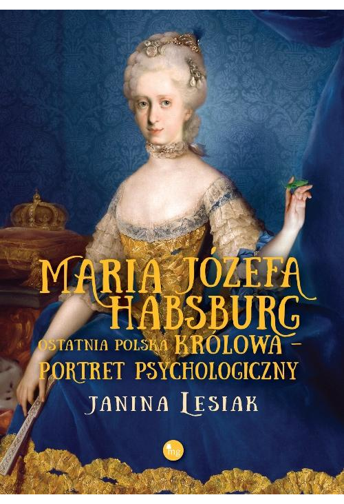 Maria Józefa Habsburg Ostatnia polska królowa Portret psychologiczny