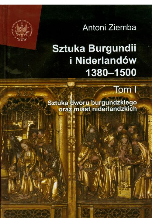 Sztuka Burgundii i Niderlandów 1380-1500. Tom 1