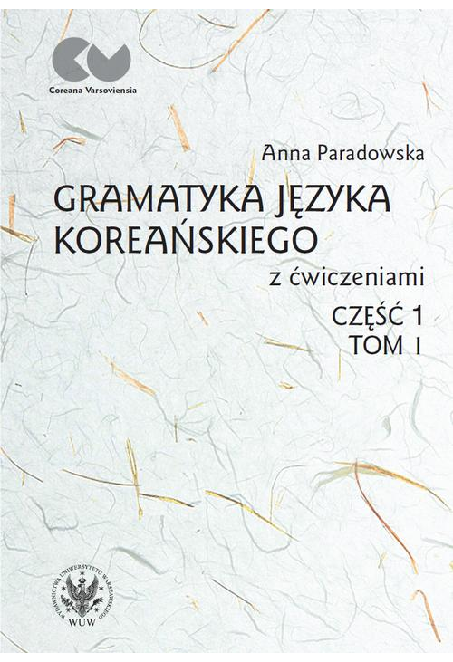 Gramatyka języka koreańskiego z ćwiczeniami. Część 1, tom I