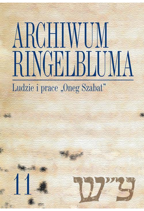 Archiwum Ringelbluma. Konspiracyjne Archiwum Getta Warszawy, tom 11, Ludzie i prace "Oneg Szabat"