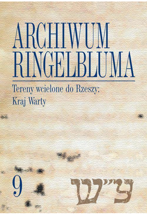 Archiwum Ringelbluma. Konspiracyjne Archiwum Getta Warszawy, tom 9. Tereny wcielone do Rzeszy: Kraj Warty