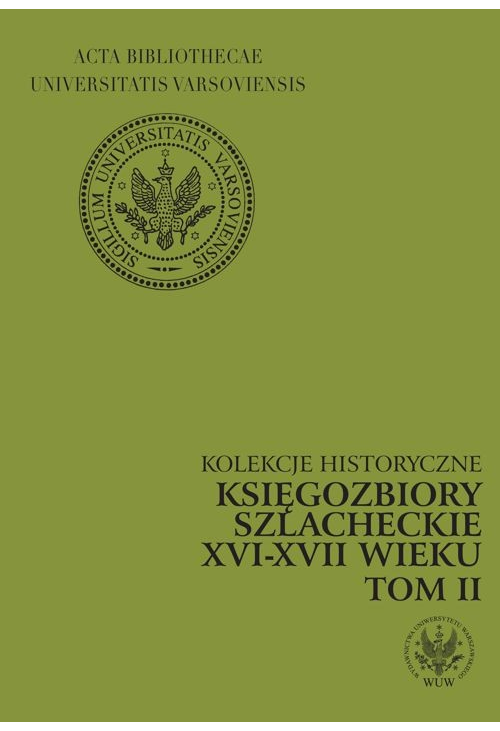 Księgozbiory szlacheckie XVI-XVII wieku. Kolekcje historyczne. T. 2