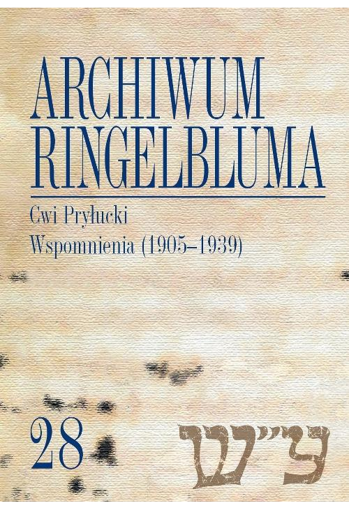 Archiwum Ringelbluma. Konspiracyjne Archiwum Getta Warszawy. Tom 28, Cwi Pryłucki. Wspomnienia (1905-1939)