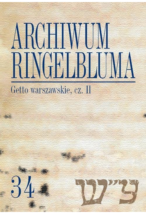 Archiwum Ringelbluma. Konspiracyjne Archiwum Getta Warszawy. Tom 34, Getto warszawskie, cz. 2