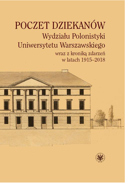 Poczet dziekanów Wydziału Polonistyki Uniwersytetu Warszawskiego wraz z kroniką zdarzeń w latach 1915-2018