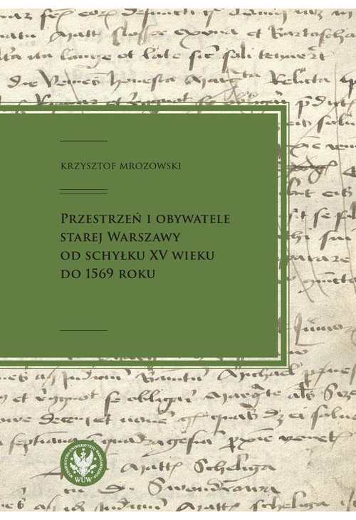 Przestrzeń i obywatele Starej Warszawy od schyłku XV wieku do 1569 roku