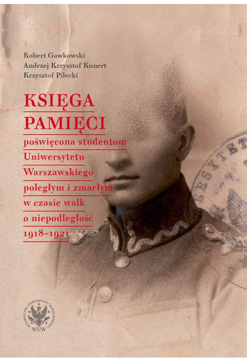 Księga Pamięci poświęcona studentom Uniwersytetu Warszawskiego poległym i zmarłym w czasie walk o niepodległość 1918-1921...