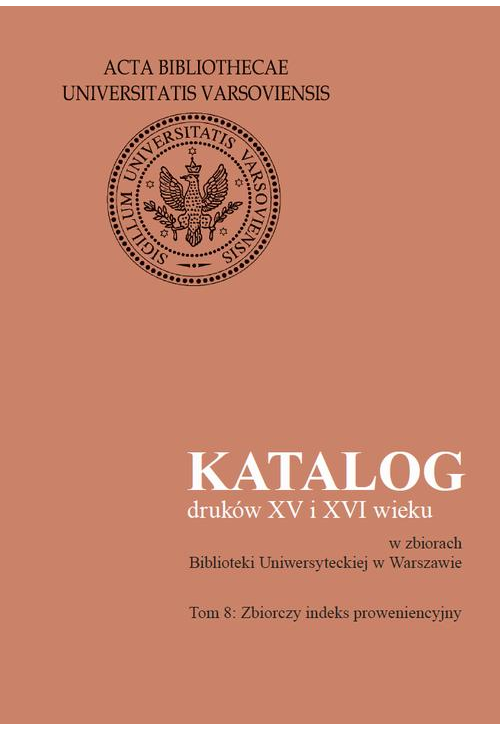 Katalog druków XV i XVI wieku w zbiorach Biblioteki Uniwersyteckiej w Warszawie. Tom 8