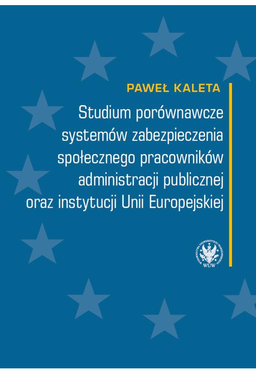 Studium porównawcze systemów zabezpieczenia społecznego pracowników administracji publicznej oraz instytucji Unii Europejski...