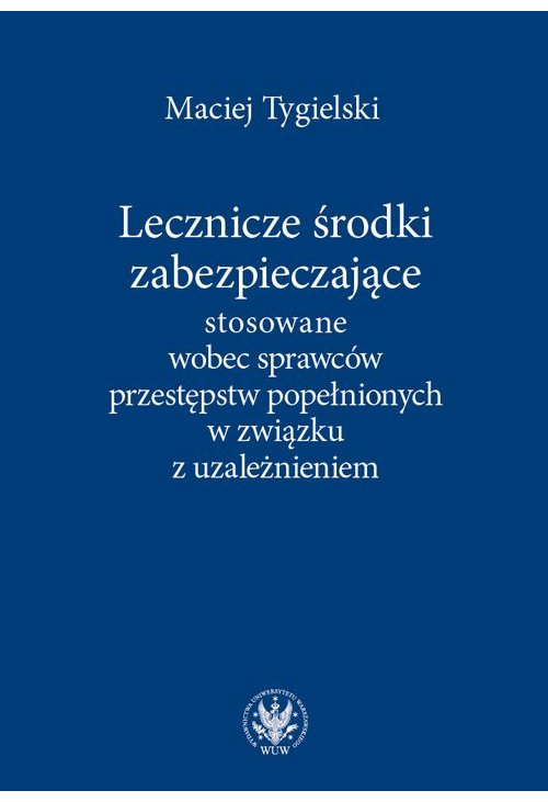 Lecznicze środki zabezpieczające stosowane wobec sprawców przestępstw popełnionych w związku z uzależnieniem