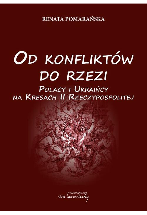 Od konfliktów do rzezi. Polacy i Ukraińcy na Kresach Rzeczpospolitej