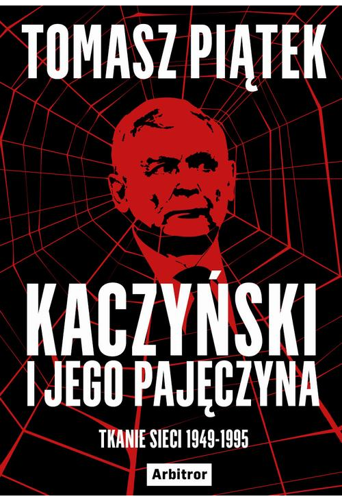 Kaczyński i jego pajęczyna. Tkanie sieci 1949-1995