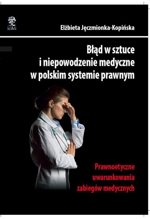 Błąd w sztuce i niepowodzenie medyczne w polskim systemie prawnym. Prawnoetyczne uwarunkowania zabiegów medycznych