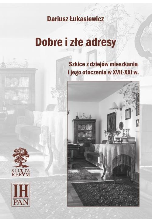 Dobre i złe adresy. Szkice z dziejów mieszkania i jego otoczenia w XVII-XXI w.