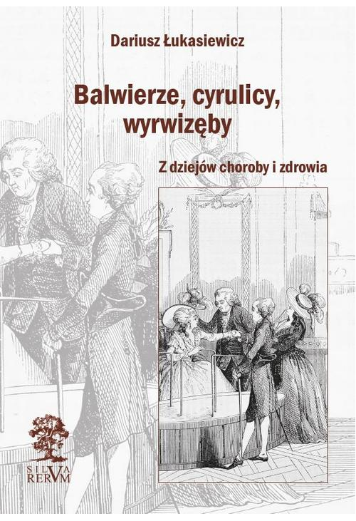 Balwierze, cyrulicy, wyrwizęby. Z dziejów choroby i zdrowia