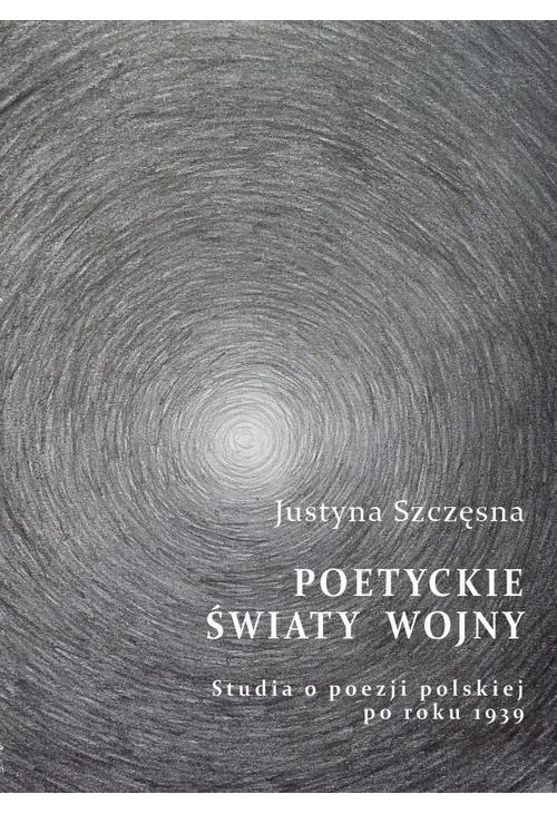 Poetyckie światy wojny. Studia o poezji polskiej po roku 1939