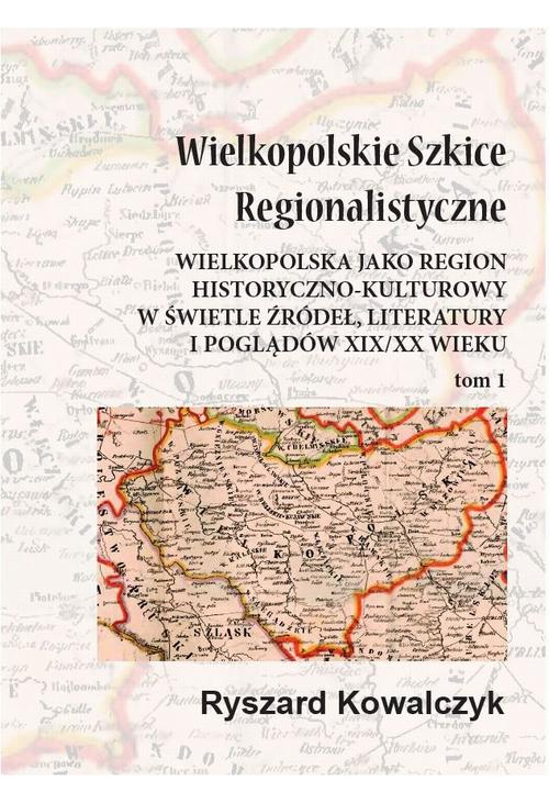 Wielkopolskie szkice regionalistyczne Tom 1