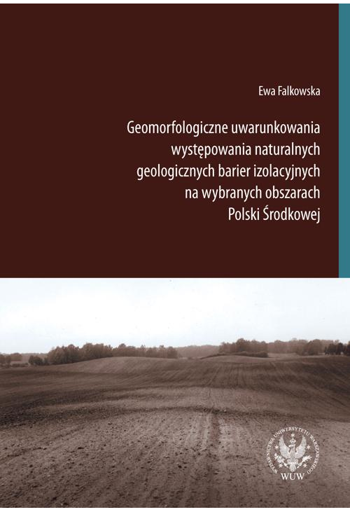 Geomorfologiczne uwarunkowania występowania naturalnych geologicznych barier izolacyjnych na wybranych obszarach Polski Środ...