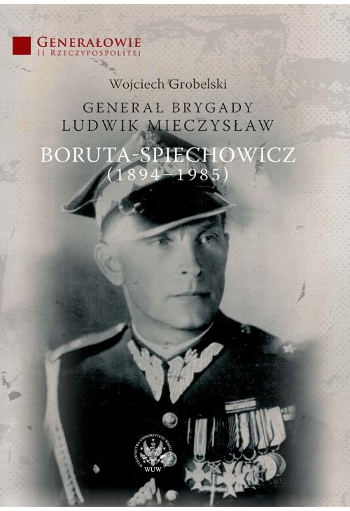 Generał Brygady Ludwik Mieczysław Boruta-Spiechowicz (1894-1985)
