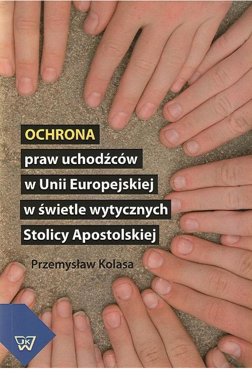 Ochrona praw uchodźców w Unii Europejskiej w świetle wytycznych Stolicy Apostolskiej