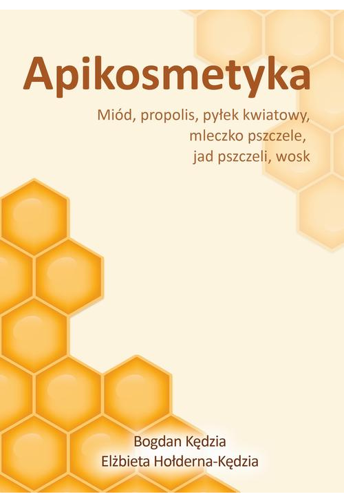 Apikosmetyka. Miód, propolis, pyłek kwiatowy, mleczko pszczele, jad pszczeli, wosk