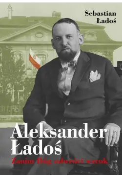 Aleksander Ładoś. Zanim Bóg...