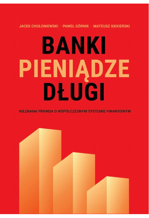 Banki, pieniądze, długi. Nieznana prawda o współczesnym systemie finansowym