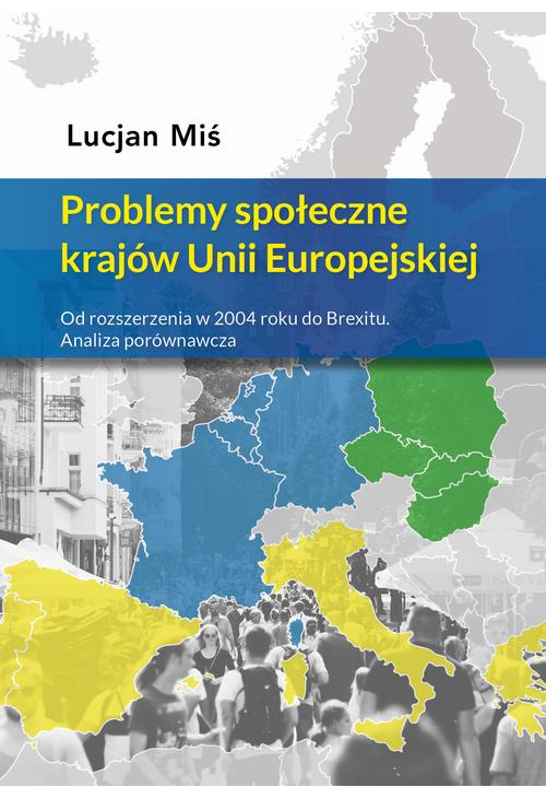 Problemy społeczne krajów Unii Europejskiej. Od rozszerzenia w 2004 roku do Brexitu. Analiza porównawcza