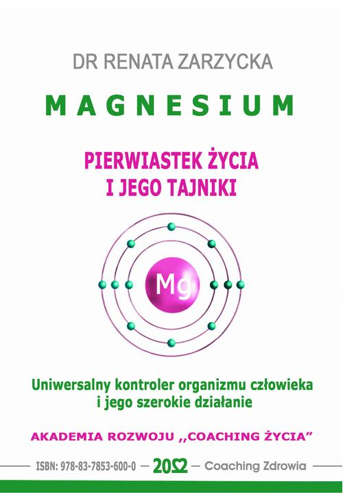 MAGNESIUM - pierwiastek życia i jego tajniki. Uniwersalny kontroler organizmu człowieka i jego szerokie działanie.